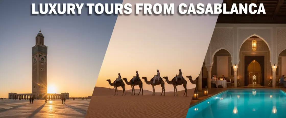 Luxury tours from Casablanca including private desert trips and imperial cities