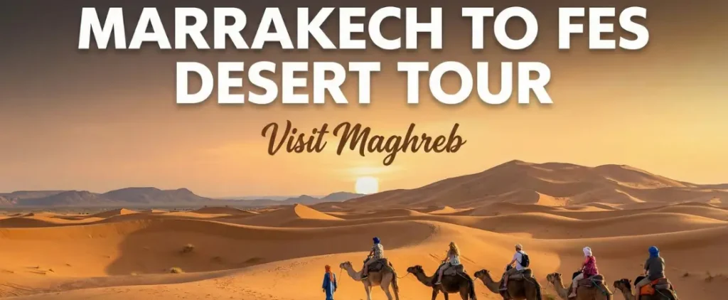 Luxury Marrakech to Fes desert tour with private camp in Merzouga