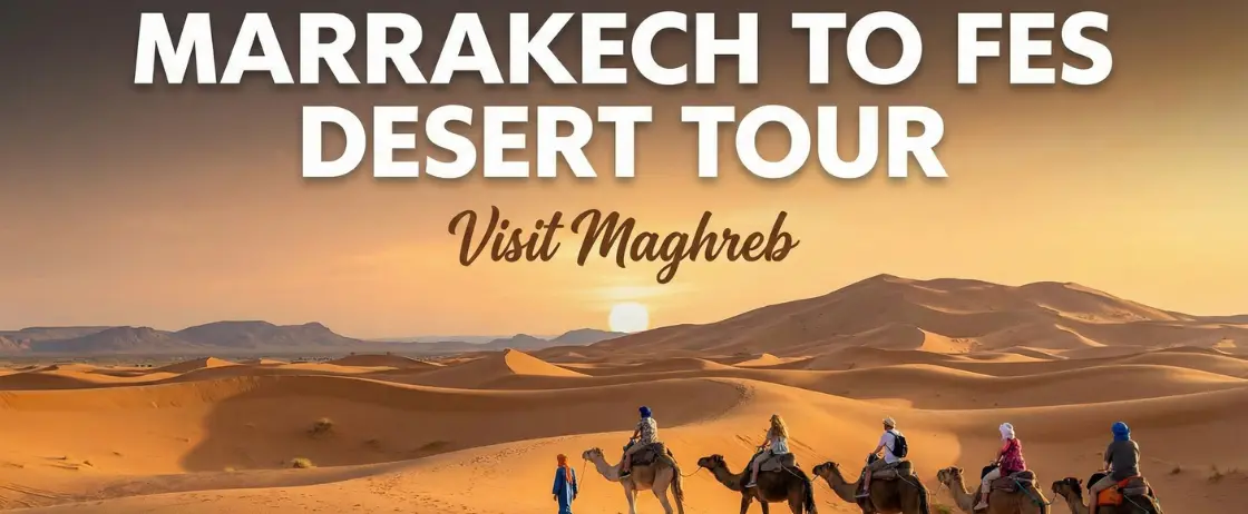 Luxury Marrakech to Fes desert tour with private camp in Merzouga