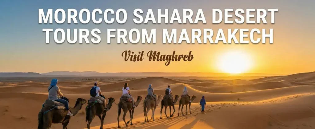 Morocco Sahara desert tours from Marrakech with camel trekking and overnight camp